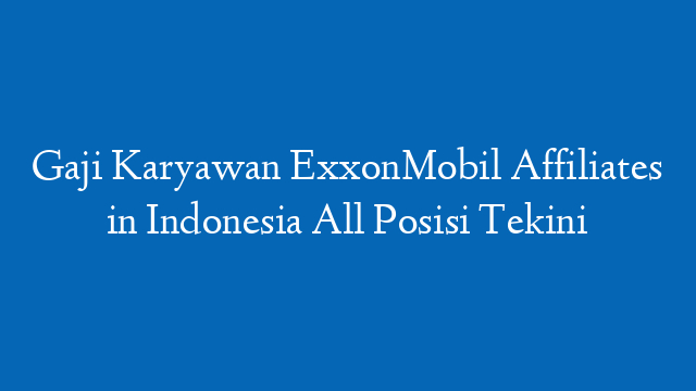 Gaji Karyawan ExxonMobil Affiliates in Indonesia All Posisi Tekini